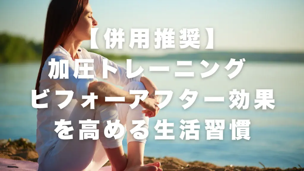 【併用推奨】加圧トレーニング ビフォーアフターの効果を高める生活習慣