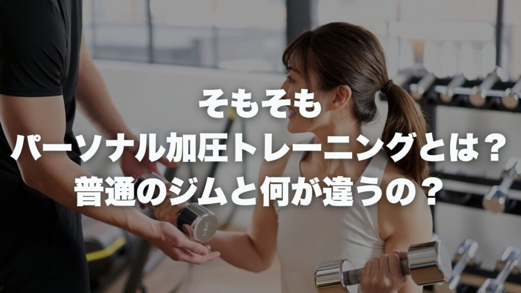 そもそも パーソナル加圧トレーニングとは？ 普通のジムと何が違うの？