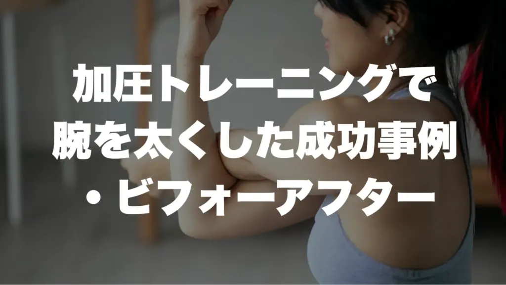 加圧トレーニングで腕を太くした成功事例・ビフォーアフター 