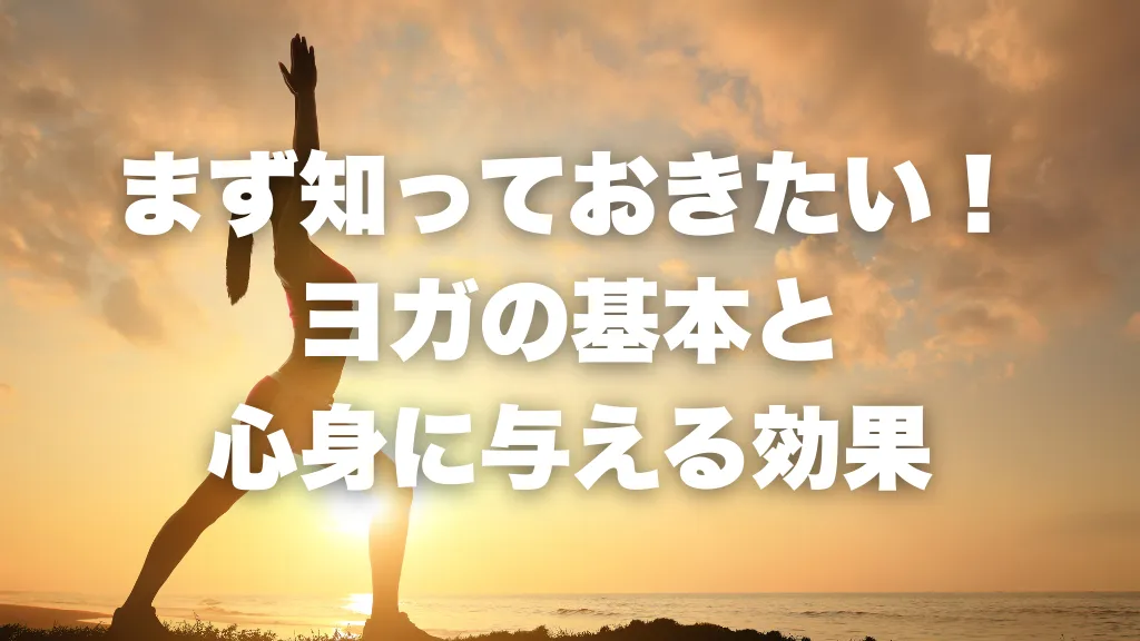 まず知っておきたい！ ヨガの基本と 心身に与える効果