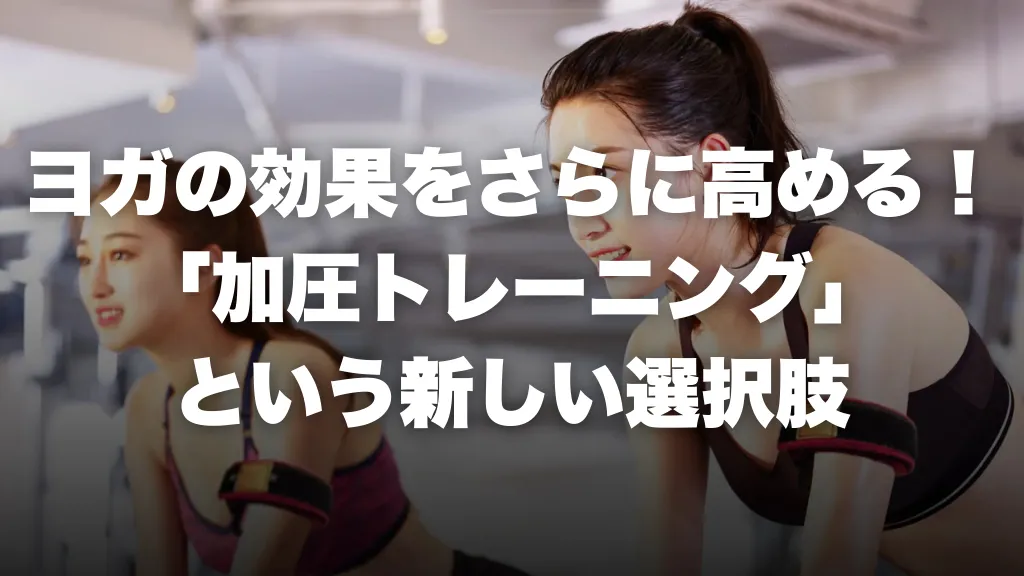 ヨガの効果をさらに高める！「加圧トレーニング」 という新しい選択肢