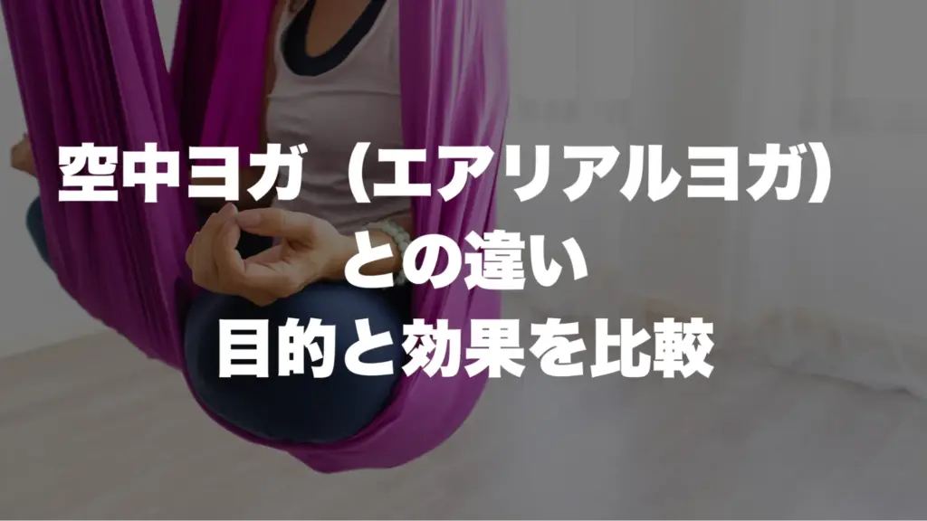 空中ヨガ（エアリアルヨガ）との違い：目的と効果を比較