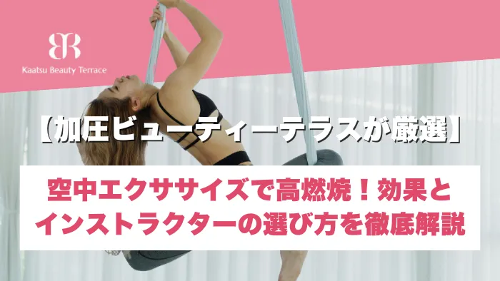 【加圧ビューティーテラスが厳選】空中エクササイズで高燃焼！効果とインストラクターの選び方を徹底解説