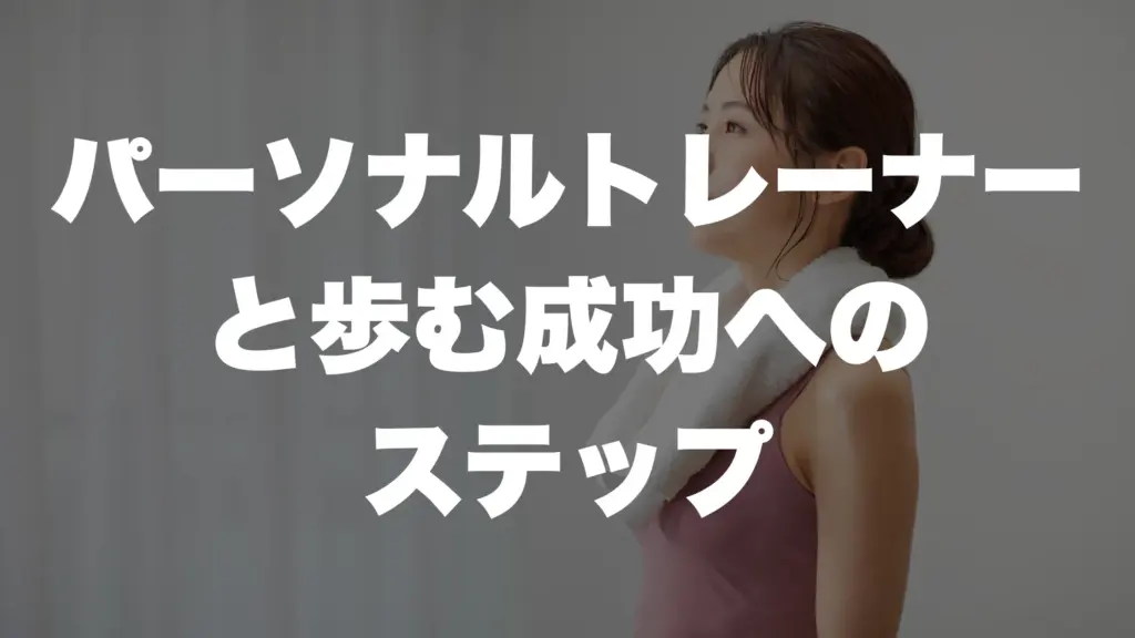 パーソナルトレーナーと歩む成功への ステップ