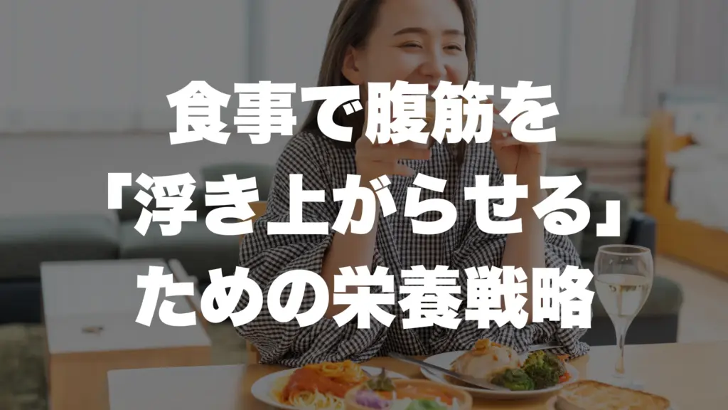 食事で腹筋を 「浮き上がらせる」 ための栄養戦略