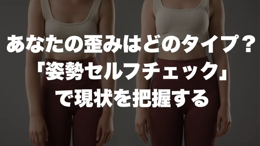 あなたの歪みはどのタイプ？「姿勢セルフチェック」 で現状を把握する